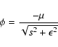 \begin{displaymath}%
\phi = \frac {-\mu}{\sqrt{{s}^{2} + \epsilon^{2}}}
\end{displaymath}