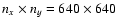 $n_{x} \times n_{y} =640\times640$