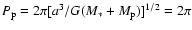 $P_{\rm p} = 2 \pi [a^3/G(M_{\rm *}+M_{\rm p})]^{1/2}=2 \pi$