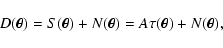 \begin{displaymath}D(\vec{\theta})=S(\vec\theta)+N(\vec\theta)=A\tau(\vec{\theta})+
N(\vec{\theta}),
\end{displaymath}