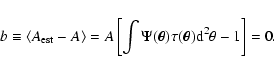 \begin{displaymath}b\equiv\langle A_{\rm est}-A\rangle =
A\left[\int\Psi(\vec{\theta})\tau(\vec{\theta}){\rm d}^2\theta-1\right]=0.
\end{displaymath}