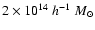 $2\times10^{14}~h^{-1}~M_\odot$