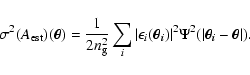 \begin{displaymath}\sigma^2(A_{\rm est})(\vec{\theta}) = \frac{1}{2n_{\rm g}^2}\...
...heta_i})\vert^2 \Psi^2(\vert\vec{\theta_i}-\vec{\theta}\vert).
\end{displaymath}