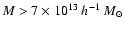 $M>7\times 10^{13}~h^{-1}~M_\odot$
