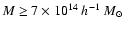 $M\ge 7 \times 10^{14}~ h^{-1}~ M_{\odot}$
