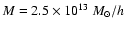 $M=2.5\times 10^{13}~ M_{\odot}/h$