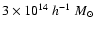 $3\times10^{14}~h^{-1}~M_\odot$