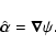 \begin{displaymath}\hat{\vec{\alpha}}=\vec\nabla\psi.
\end{displaymath}