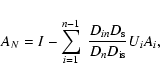 \begin{displaymath}A_N=I-\sum_{i=1}^{n-1}~
\frac{D_{in}D_{\rm s}}{D_{n}D_{\rm is}} U_i A_i ,
\end{displaymath}
