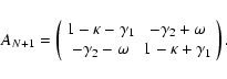\begin{displaymath}A_{N+1} = \left(
\begin{array}{cc}
1-\kappa-\gamma_1 & -\ga...
...\
-\gamma_2-\omega & 1-\kappa+\gamma_1
\end{array} \right).
\end{displaymath}