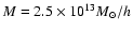 $M=2.5\times 10^{13} M_{\odot }/h$