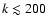 $k\lesssim200$