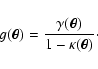 \begin{displaymath}g(\vec{\theta})=\frac{\gamma(\vec{\theta})}{1-\kappa(\vec{\theta})} \cdot
\end{displaymath}