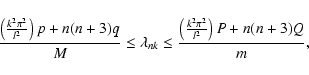 \begin{displaymath}%
\frac{\left(\frac{k^{2} \pi^{2}}{l^{2}}\right) p + n(n+3) q...
...ac{\left(\frac{k^{2} \pi^{2}}{l^{2}} \right) P + n(n+3) Q}{m},
\end{displaymath}