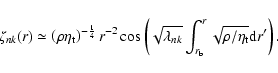 \begin{displaymath}%
\zeta_{nk}(r) \simeq \left( \rho \eta_{\rm t}\right)^{-\fra...
...m b}}^{r} \sqrt{\rho/\eta_{\rm t}} {\rm d} r^{\prime} \right).
\end{displaymath}