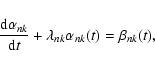 \begin{displaymath}%
\frac{{\rm d} \alpha_{nk}}{{\rm d}t} + \lambda_{nk} \alpha_{nk}(t) = \beta_{nk} (t),
\end{displaymath}
