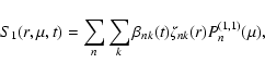 \begin{displaymath}%
S_{1}(r, \mu, t) = \sum_{n} \sum_{k} \beta_{nk} (t) \zeta_{nk} (r) P_{n}^{(1,1)}(\mu),
\end{displaymath}