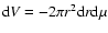 ${\rm d}V = - 2 \pi r^{2} {\rm d}r {\rm d}\mu$