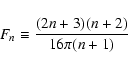 \begin{displaymath}%
F_{n} \equiv \frac{(2n+3) (n+2)}{ 16\pi (n+1)}
\end{displaymath}