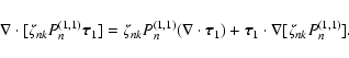 \begin{displaymath}%
\nabla \cdot [\zeta_{nk} P_{n}^{(1,1)} {\vec \tau}_{1}] = \...
...{1}) + {\vec \tau}_{1} \cdot \nabla[\zeta_{nk} P_{n}^{(1,1)}].
\end{displaymath}