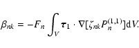 \begin{displaymath}%
\beta_{nk} = - F_{n} \int_{V} {\vec \tau}_{1} \cdot \nabla[\zeta_{nk} P_{n}^{(1,1)}] {\rm d}V.
\end{displaymath}