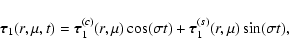 \begin{displaymath}%
{\vec \tau}_{1} (r, \mu, t) = {\vec \tau}_{1}^{(c)}(r, \mu) \cos (\sigma t) + {\vec \tau}_{1}^{(s)}(r, \mu) \sin (\sigma t),
\end{displaymath}