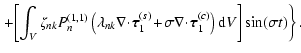 $\displaystyle \left. +\! \left[ \int_{V} \zeta_{nk} P_{n}^{(1,1)}
\left( \lambd...
...cdot\! {\vec \tau}_{1}^{(c)} \right) {\rm d}V \right] \sin (\sigma t) \right\}.$