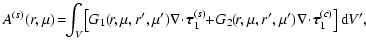 $\displaystyle A^{(s)} (r, \mu) \!=\!\! \int_{V} \!\left[ G_{1}(\!r, \mu , r^{\p...
...mu^{\prime}) \nabla \!\cdot\! {\vec \tau}_{1}^{(c)} \right] {\rm d} V^{\prime},$