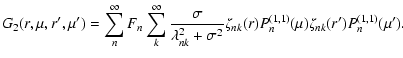 $\displaystyle G_{2}(r, \mu , r^{\prime}, \mu^{\prime}) = \sum_{n}^{\infty} F_{n...
..._{nk}(r) P_{n}^{(1,1)}(\mu)
\zeta_{nk}(r^{\prime}) P_{n}^{(1,1)}(\mu^{\prime}).$