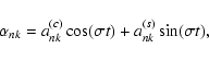 \begin{displaymath}%
\alpha_{nk} = a_{nk}^{(c)} \cos (\sigma t) + a_{nk}^{(s)} \sin (\sigma t),
\end{displaymath}