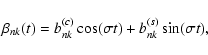 \begin{displaymath}%
\beta_{nk}(t) = b_{nk}^{(c)} \cos (\sigma t) + b_{nk}^{(s)} \sin (\sigma t),
\end{displaymath}