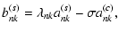 $\displaystyle b_{nk}^{(s)} = \lambda_{nk} a_{nk}^{(s)} - \sigma a_{nk}^{(c)},$