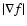 $\vert\nabla f\vert$