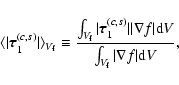 \begin{displaymath}%
\langle \vert {\vec \tau}_{1}^{(c,s)} \vert \rangle_{V_{\rm...
...rt {\rm d}V}{
\int_{V_{\rm f}} \vert\nabla f\vert {\rm d}V},
\end{displaymath}