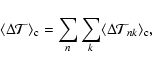 \begin{displaymath}%
\langle \Delta {\cal T} \rangle_{\rm c}= \sum_{n} \sum_{k} \langle \Delta {\cal T}_{nk} \rangle_{\rm c},
\end{displaymath}