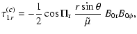 $\displaystyle \tau_{1r}^{(c)} = -\frac{1}{2} \cos \Pi_{\rm r} ~ \frac{r \sin \theta}{\tilde{\mu}} ~ B_{\rm0 r} B_{0 \phi},$