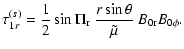 $\displaystyle \tau_{1r}^{(s)} = \frac{1}{2} \sin \Pi_{\rm r} ~ \frac{r \sin \theta}{\tilde{\mu}} ~ B_{\rm0 r} B_{0 \phi}.$