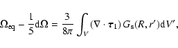 \begin{displaymath}%
\Omega_{\rm eq} - \frac{1}{5} {\rm d}\Omega = \frac{3}{8\pi...
... \tau}_{1} \right) G_{\rm s}(R,r^{\prime}) {\rm d} V^{\prime},
\end{displaymath}