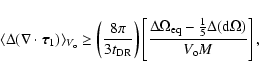 \begin{displaymath}%
\langle \Delta (\nabla \cdot {\vec \tau}_{1}) \rangle_{V_{\...
...} - \frac{1}{5} \Delta ({\rm d}\Omega) }{V_{\rm o} M} \right],
\end{displaymath}