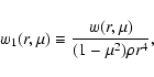 \begin{displaymath}%
w_{1}(r, \mu) \equiv \frac{w(r, \mu)}{(1-\mu^{2}) \rho r^{4}},
\end{displaymath}