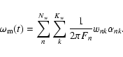 \begin{displaymath}%
\omega_{\rm m} (t) = \sum_{n}^{N_{\rm w}} \sum_{k}^{K_{\rm w}} \frac{1}{2 \pi F_{n}} w_{nk} \alpha_{nk}.
\end{displaymath}