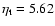 $\eta_{\rm t} = 5.62$