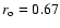 $r_{\rm o} = 0.67$