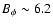 $B_{\phi} \sim 6.2$