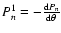 $P_{n}^{1} = -\frac{{\rm d}P_{n}}{{\rm d}\theta}$