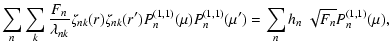 $\displaystyle %
\sum_{n} \sum_{k} \frac{F_{n}}{\lambda_{nk}} \zeta_{nk}(r) \zet...
...}^{(1,1)} (\mu^{\prime}) = {\sum_{n} h_{n} ~ \sqrt{F_{n}} P_{n}^{(1,1)} (\mu)},$