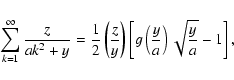 \begin{displaymath}%
\sum_{k=1}^{\infty} \frac{z}{a k^{2} + y} = \frac{1}{2} \le...
...ft[ g\left( \frac{y}{a}\right) \sqrt{\frac{y}{a}} - 1 \right],
\end{displaymath}