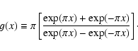 \begin{displaymath}%
g(x) \equiv \pi \left[ \frac{\exp(\pi x) + \exp(-\pi x)}{\exp(\pi x) - \exp(-\pi x)} \right]\cdot
\end{displaymath}