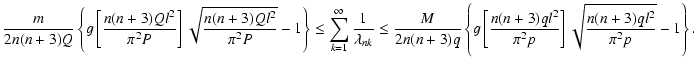 $\displaystyle \frac{m}{2n(n+3)Q}\left\{ g\left[ \frac{n(n+3) Q l^{2}}{\pi^{2} P...
... q l^{2}}{\pi^{2} p}\right]
\sqrt{\frac{n(n+3) q l^{2}}{\pi^{2}p}} -1 \right\}.$