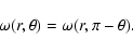 \begin{displaymath}%
\omega( r, \theta) = \omega (r, \pi - \theta).
\end{displaymath}